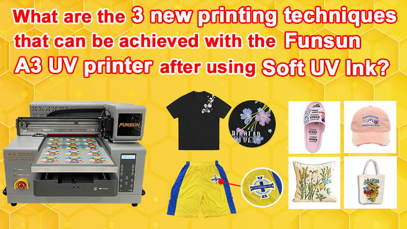 What are the 3 new printing techniques that can be achieved with the Funsun A3 UV printer after using soft UV ink