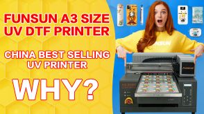 Funsun A3UV DTF Printer, China best selling UV Printer , Why ?