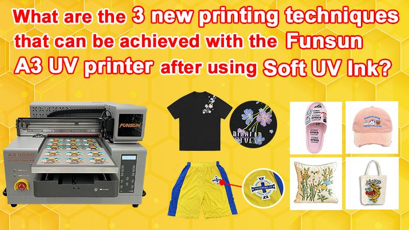 What are the 3 new printing techniques that can be achieved with the Funsun A3 UV printer after using soft UV ink